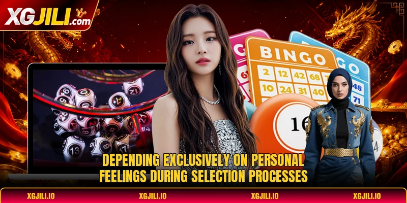 Depending exclusively on personal feelings during selection processes Depending exclusively on personal feelings during selection processes