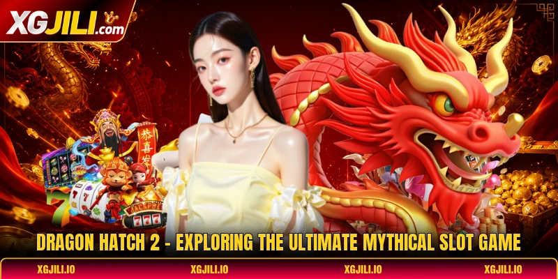 Dragon Hatch 2 - Exploring The Ultimate Mythical Slot Game